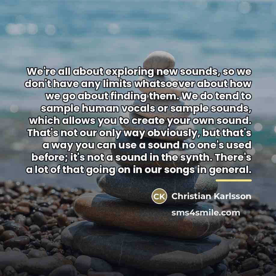 “We're all about exploring new sounds, so we don't have…” quote by Christian Karlsson