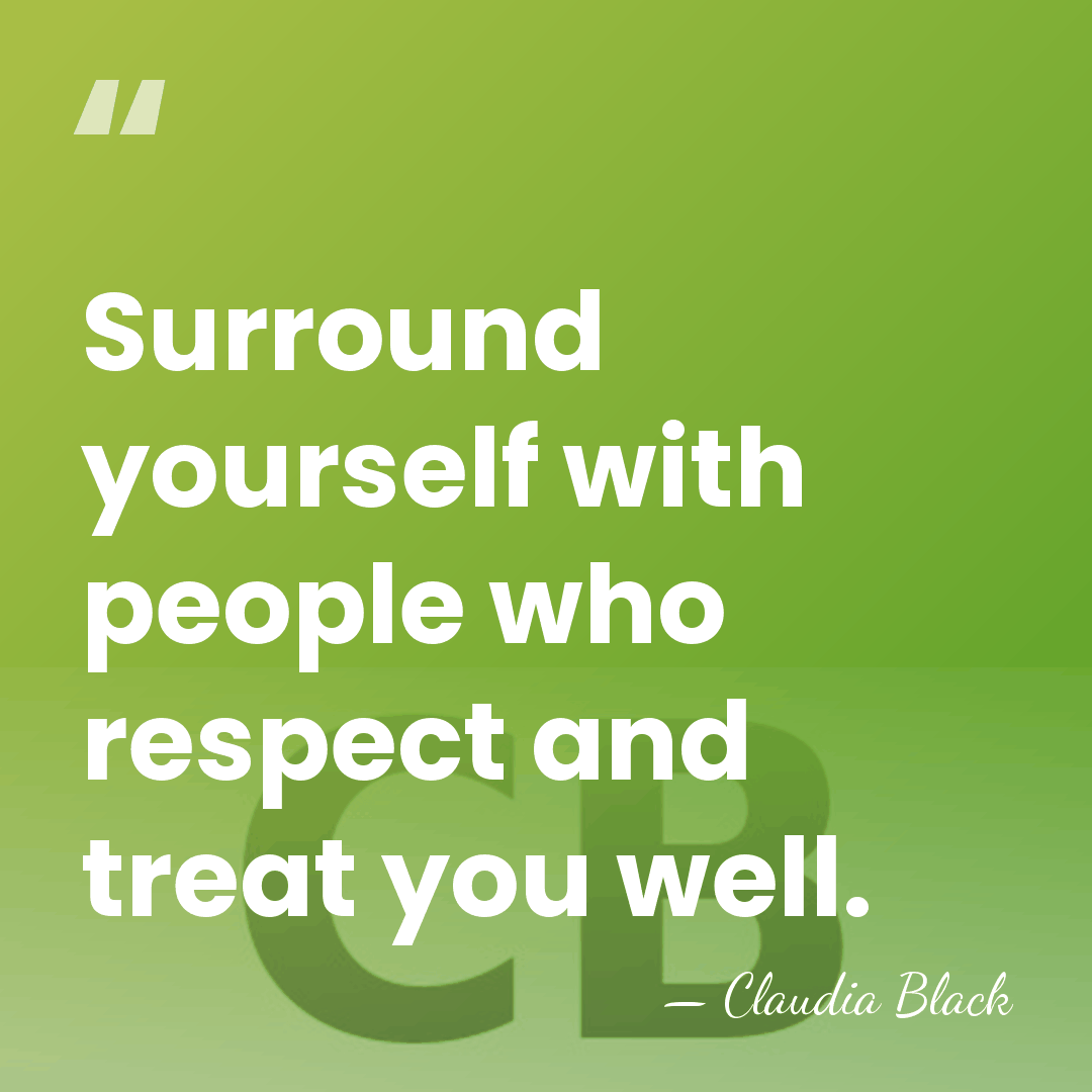 Surround yourself with people who respect and treat you well. - Claudia Black