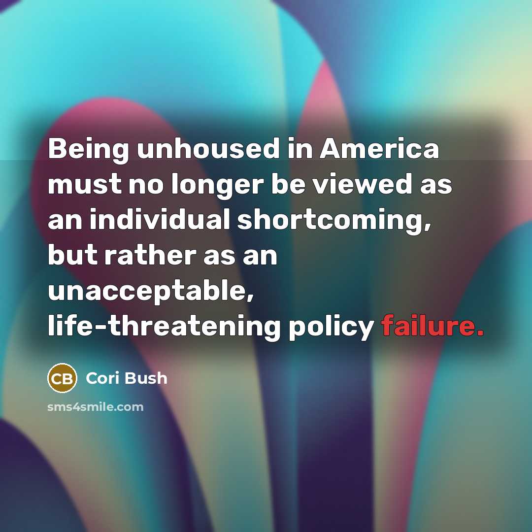 “Being unhoused in America must no longer be viewed as…” quote by Cori Bush