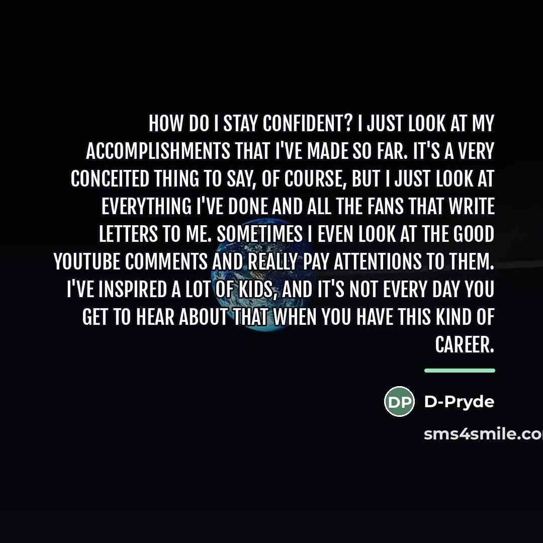 “How do I stay confident? I just look at my…” quote by D-Pryde