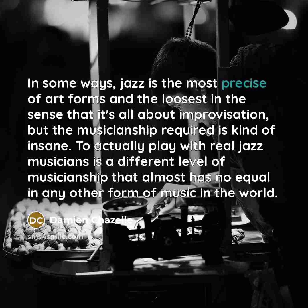 “In some ways, jazz is the most precise of art…” quote by Damien Chazelle