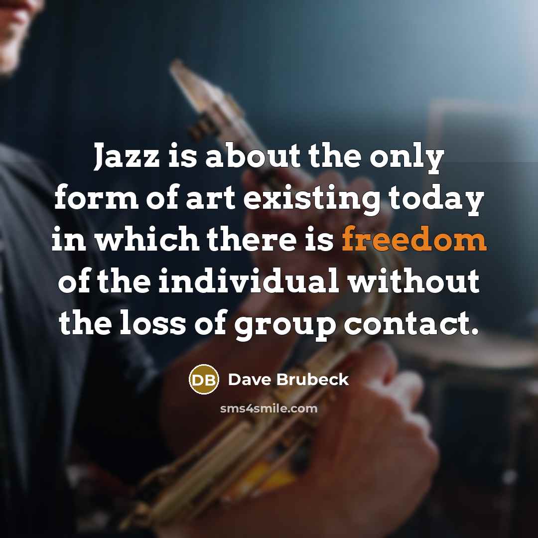 “Jazz is about the only form of art existing today…” quote by Dave Brubeck