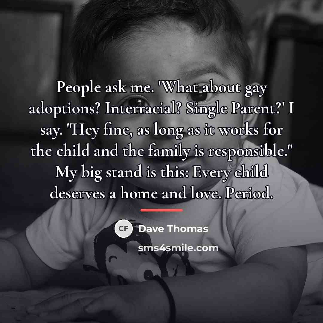 “People ask me. 'What about gay adoptions? Interracial? Single Parent?'…” quote by Dave Thomas