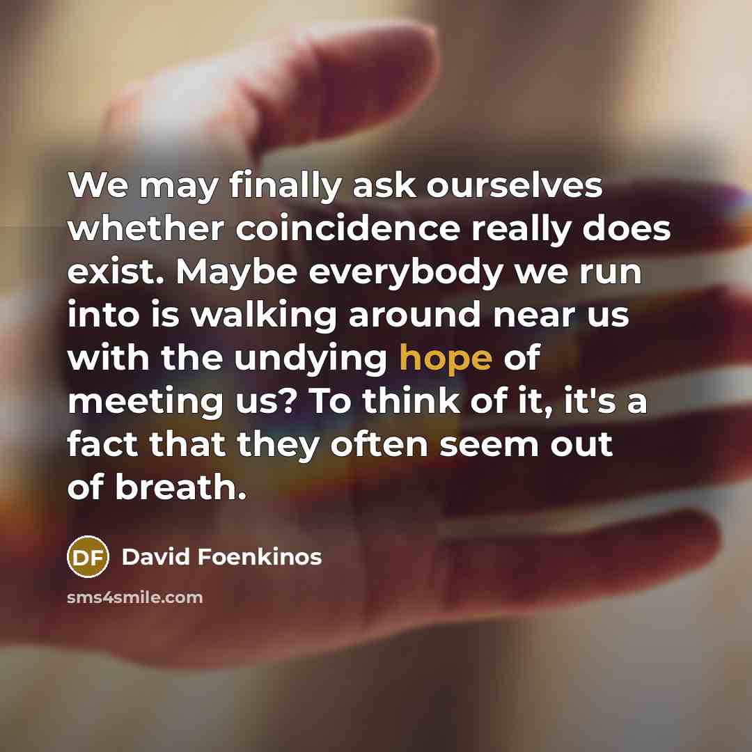 “We may finally ask ourselves whether coincidence really does exist.…” quote by David Foenkinos
