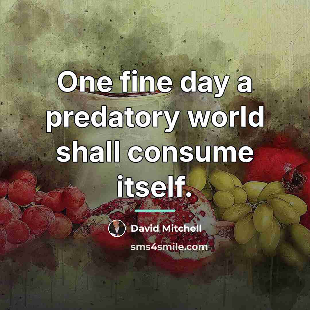 “One fine day a predatory world shall consume itself.…” quote by David Mitchell