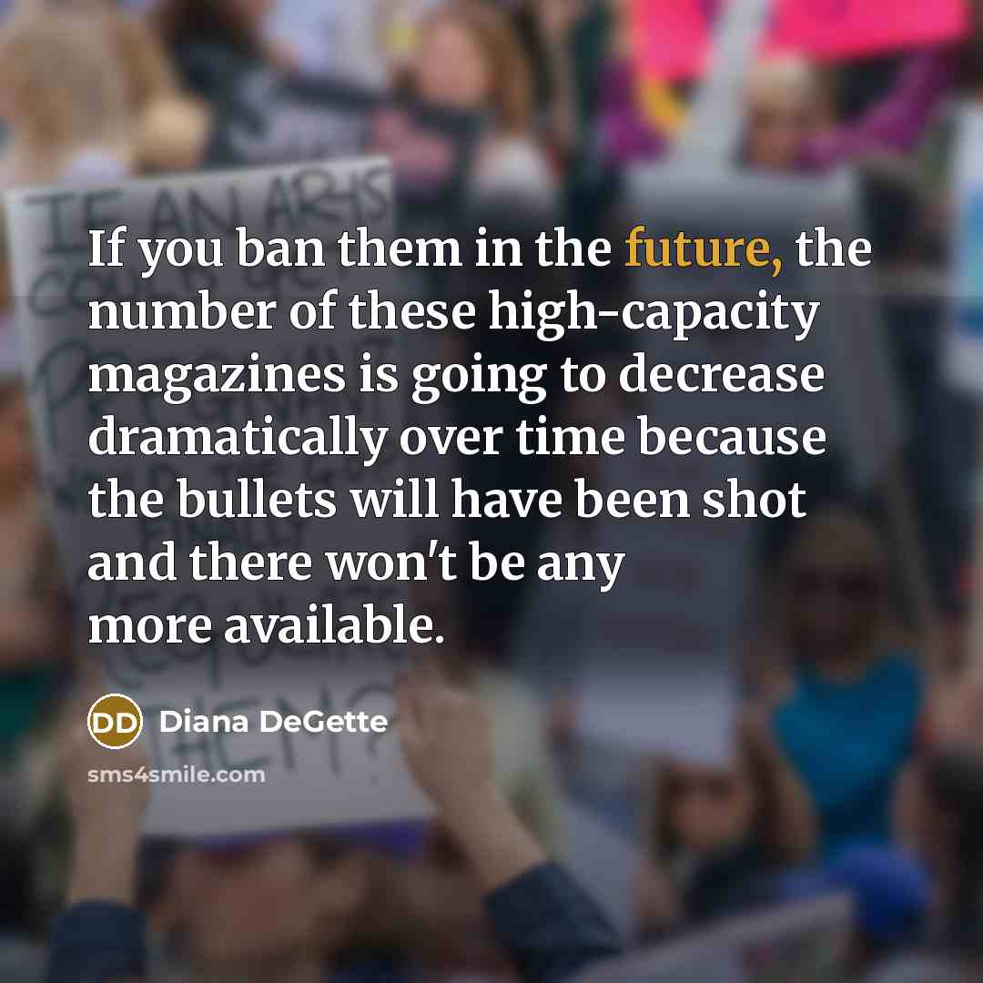 “If you ban them in the future, the number of…” quote by Diana DeGette