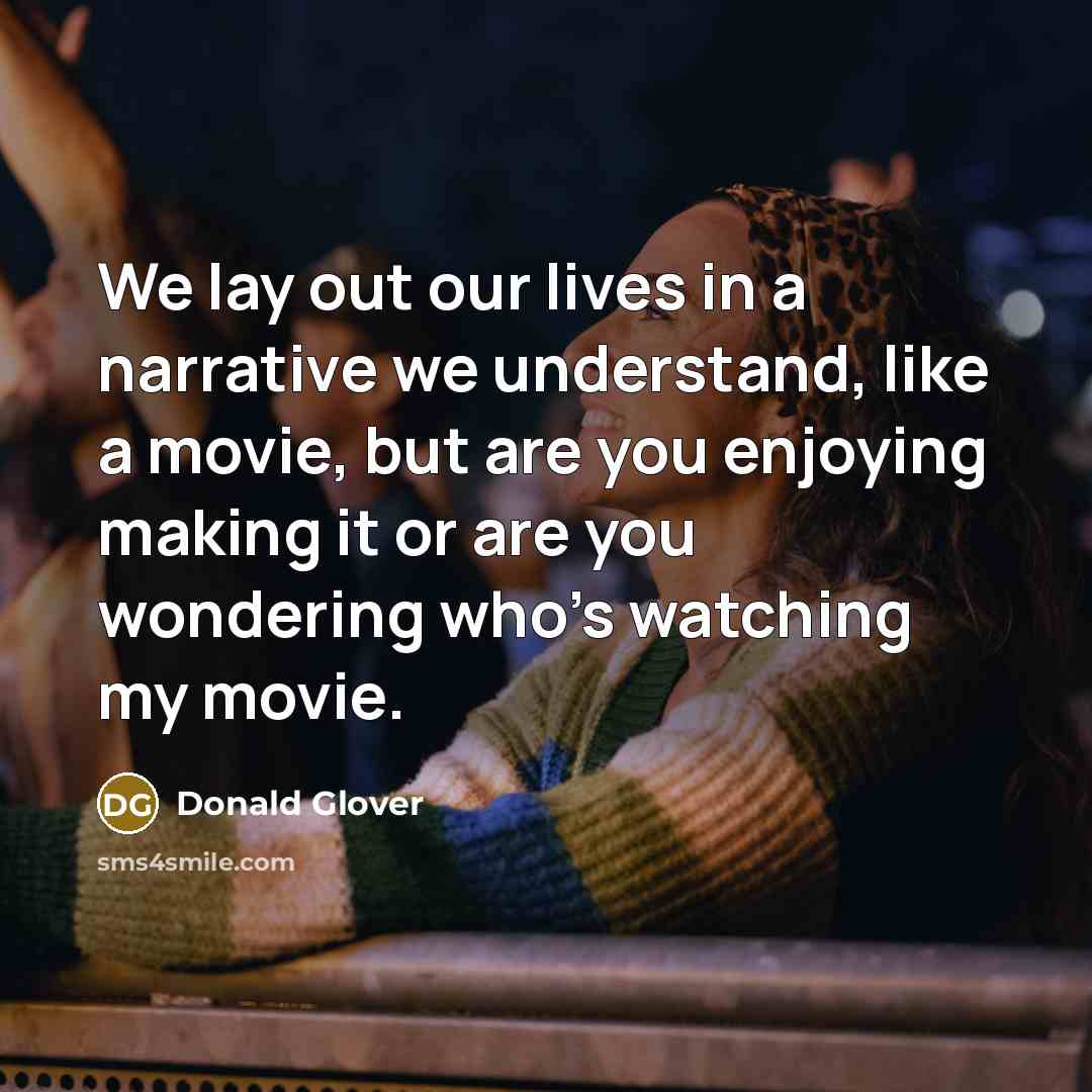 “We lay out our lives in a narrative we understand,…” quote by Donald Glover
