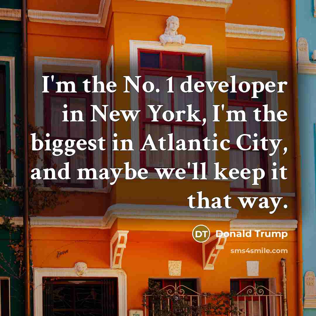 “I'm the No. 1 developer in New York, I'm the…” quote by Donald Trump