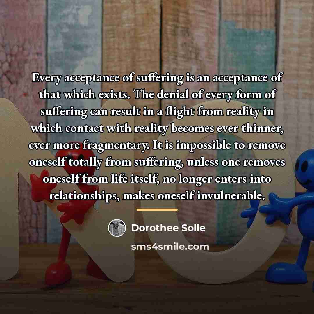 “Every acceptance of suffering is an acceptance of that which…” quote by Dorothee Solle