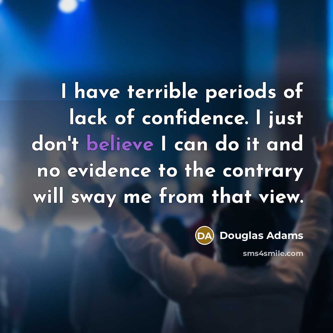 “I have terrible periods of lack of confidence. I just…” quote by Douglas Adams