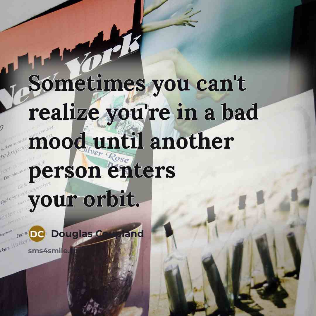 “Sometimes you can't realize you're in a bad mood until…” quote by Douglas Coupland