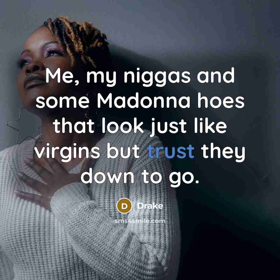 “Me, my niggas and some Madonna hoes that look just…” quote by Drake