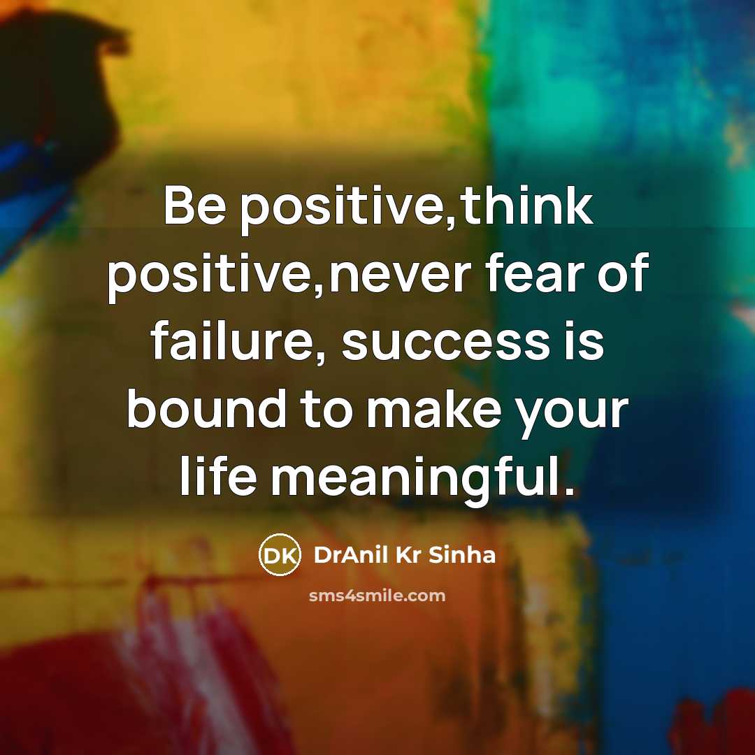 “Be positive,think positive,never fear of failure, success is bound to…” quote by DrAnil Kr Sinha