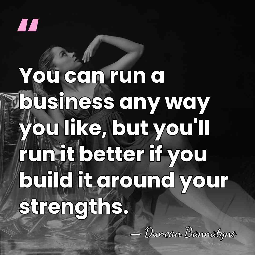 You can run a business any way you like, but you'll run&hellip; - Duncan Bannatyne