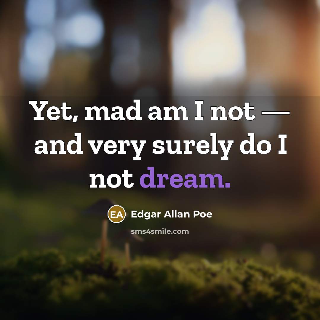 “Yet, mad am I not — and very surely do…” quote by Edgar Allan Poe