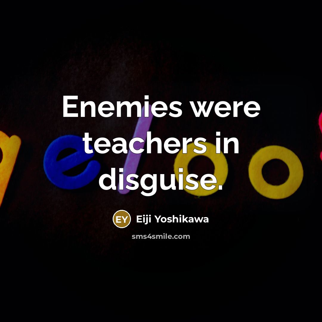 “Enemies were teachers in disguise.…” quote by Eiji Yoshikawa
