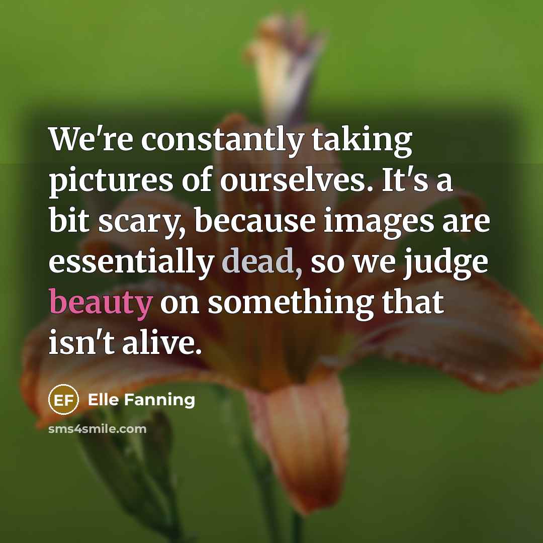 “We're constantly taking pictures of ourselves. It's a bit scary,…” quote by Elle Fanning