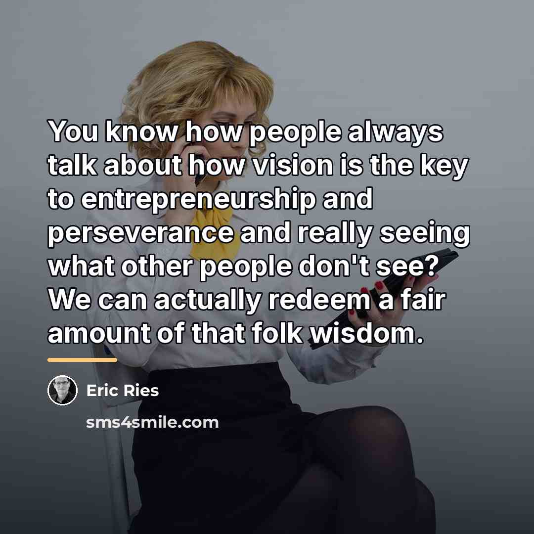 “You know how people always talk about how vision is…” quote by Eric Ries