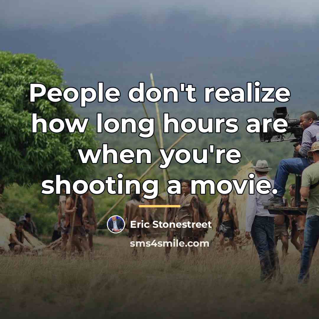 “People don't realize how long hours are when you're shooting…” quote by Eric Stonestreet