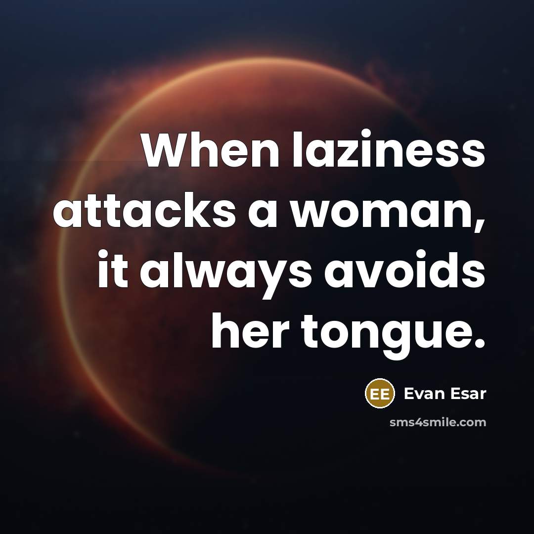 “When laziness attacks a woman, it always avoids her tongue.…” quote by Evan Esar