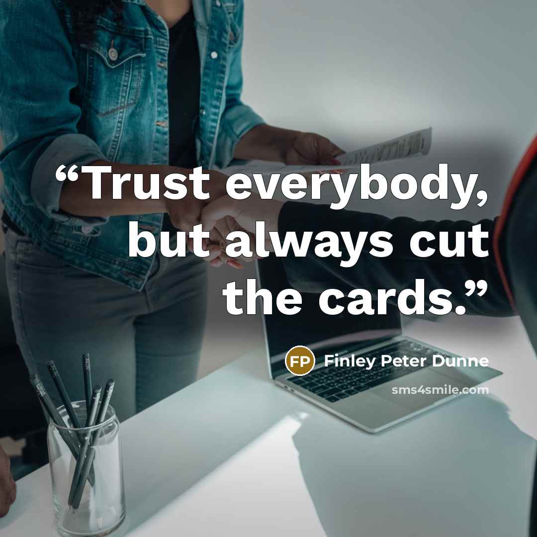 “Trust everybody, but always cut the cards.” quote by Finley Peter Dunne