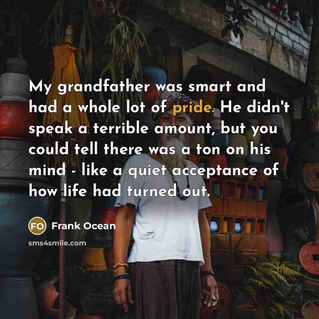 “My grandfather was smart and had a whole lot of…” quote by Frank Ocean