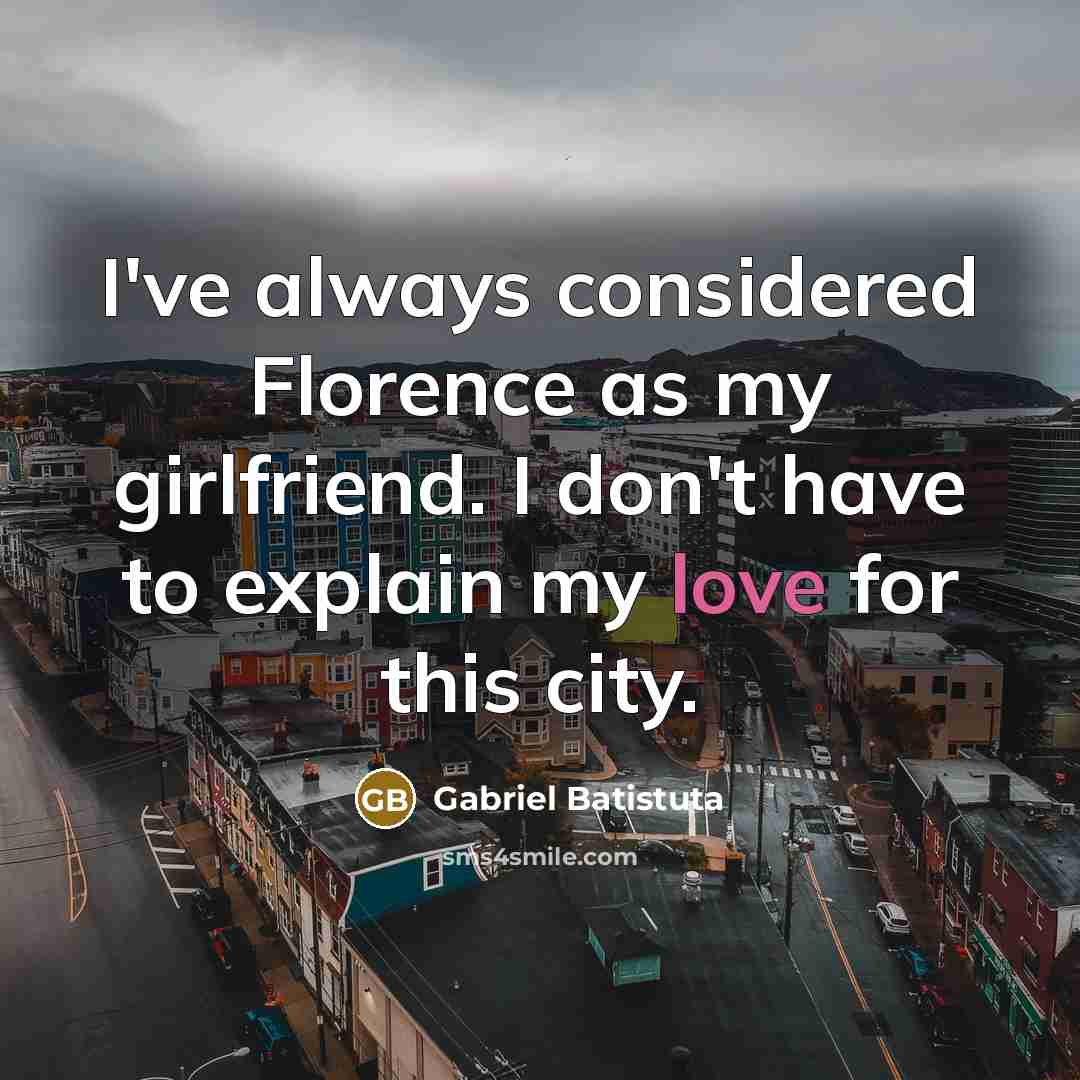 “I've always considered Florence as my girlfriend. I don't have…” quote by Gabriel Batistuta