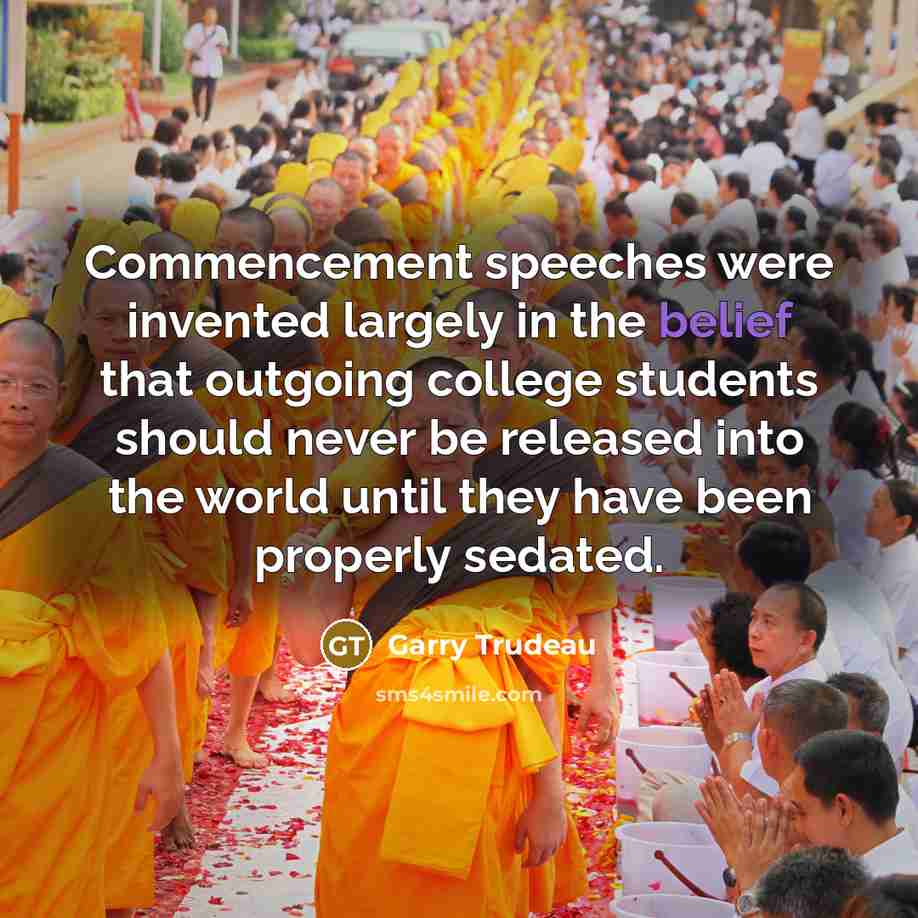 “Commencement speeches were invented largely in the belief that outgoing…” quote by Garry Trudeau