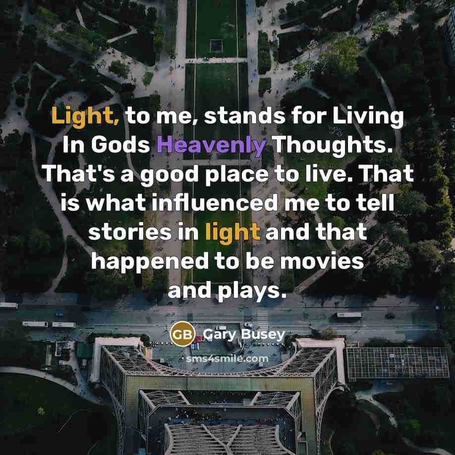 “Light, to me, stands for Living In Gods Heavenly Thoughts.…” quote by Gary Busey
