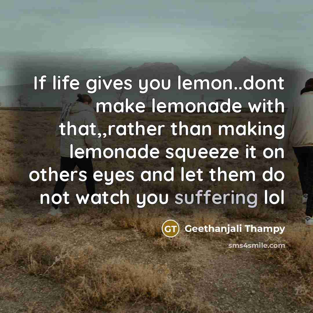 “If life gives you lemon..dont make lemonade with that,,rather than…” quote by Geethanjali Thampy