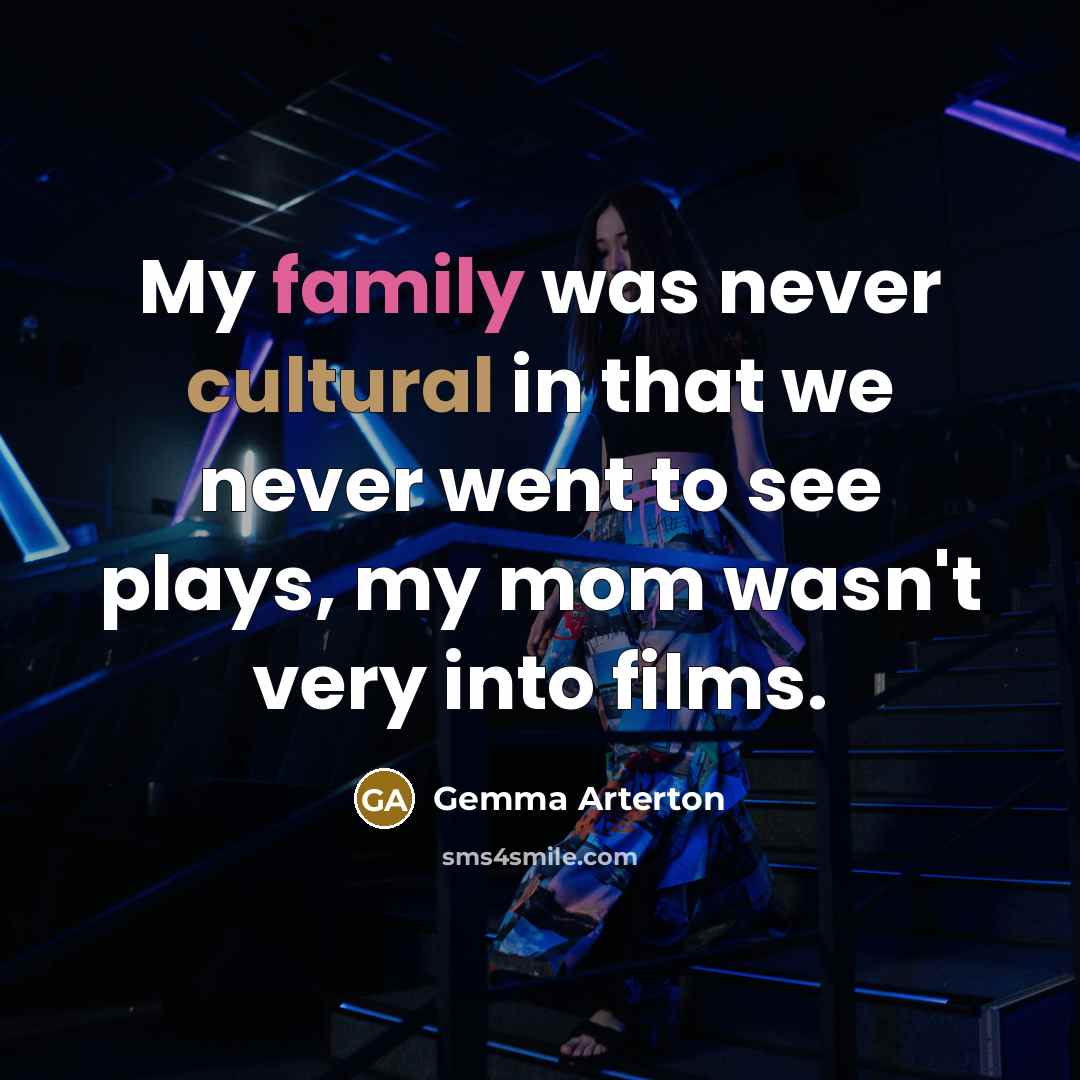 “My family was never cultural in that we never went…” quote by Gemma Arterton