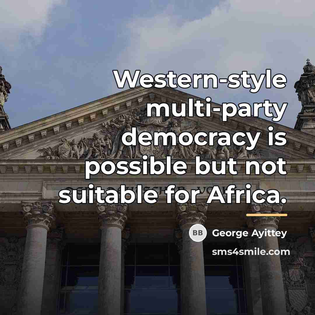 “Western-style multi-party democracy is possible but not suitable for Africa.…” quote by George Ayittey