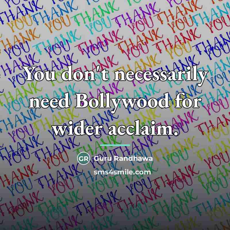 “You don't necessarily need Bollywood for wider acclaim.…” quote by Guru Randhawa