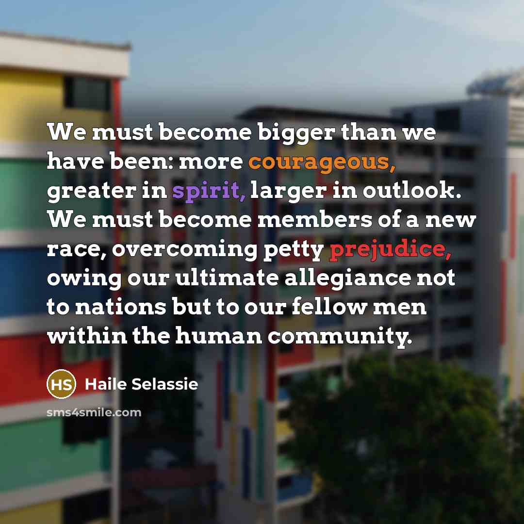 “We must become bigger than we have been: more courageous,…” quote by Haile Selassie