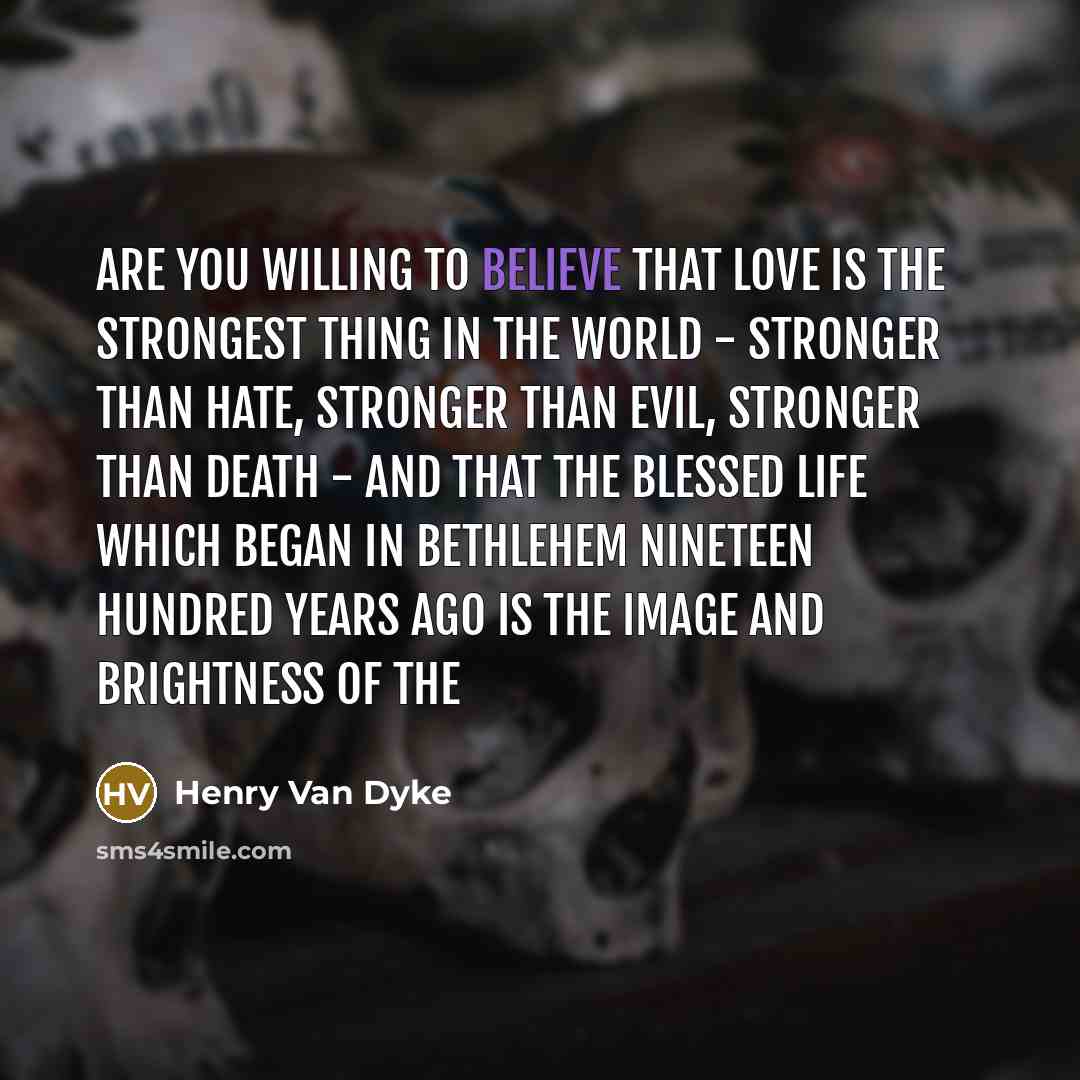 “Are you willing to believe that love is the strongest…” quote by Henry Van Dyke