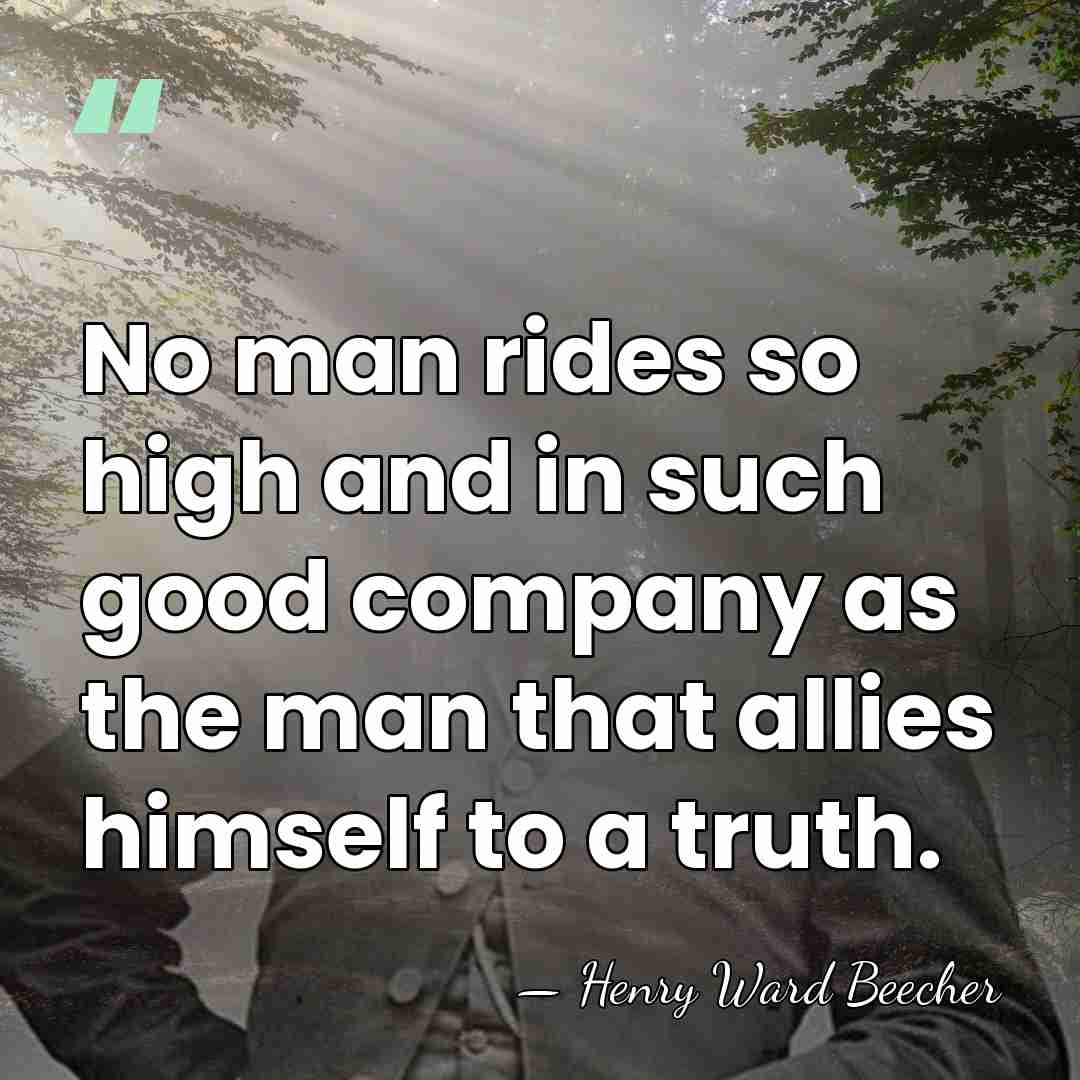 No man rides so high and in such good company as the&hellip; - Henry Ward Beecher