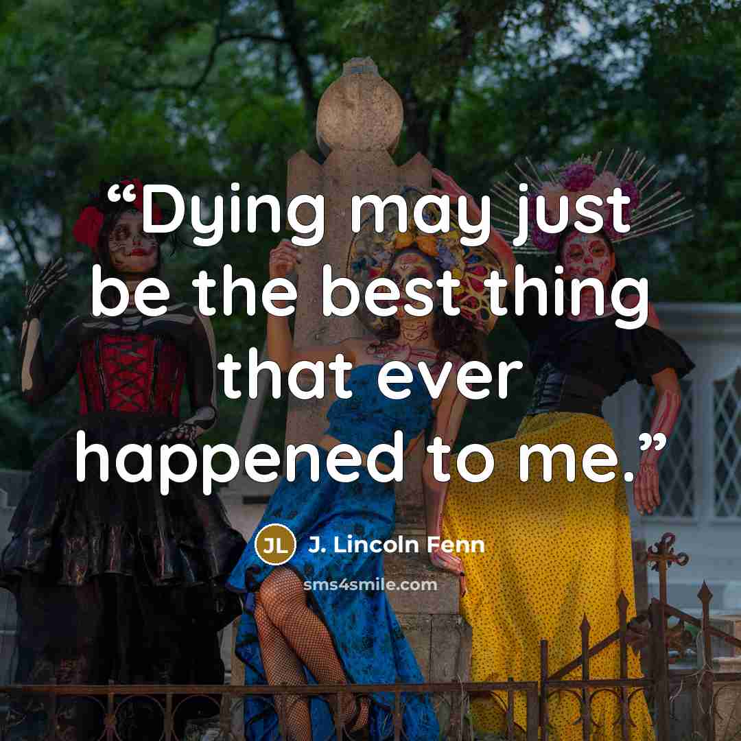 “Dying may just be the best thing that ever happened to me.” quote by J. Lincoln Fenn