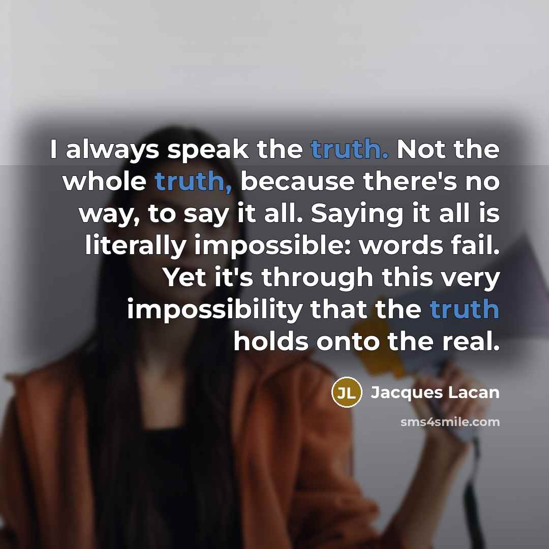 “I always speak the truth. Not the whole truth, because…” quote by Jacques Lacan