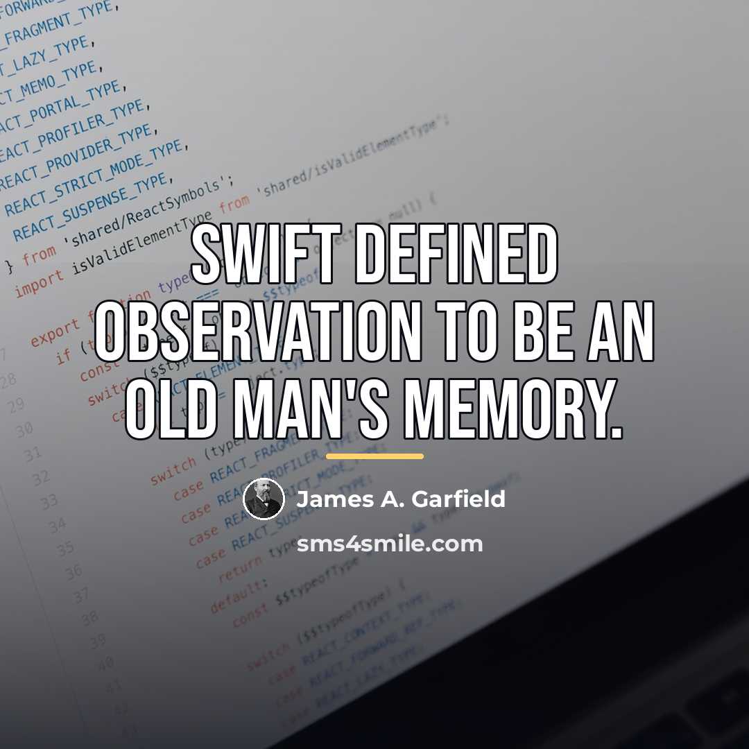 “Swift defined observation to be an old man's memory.…” quote by James A. Garfield