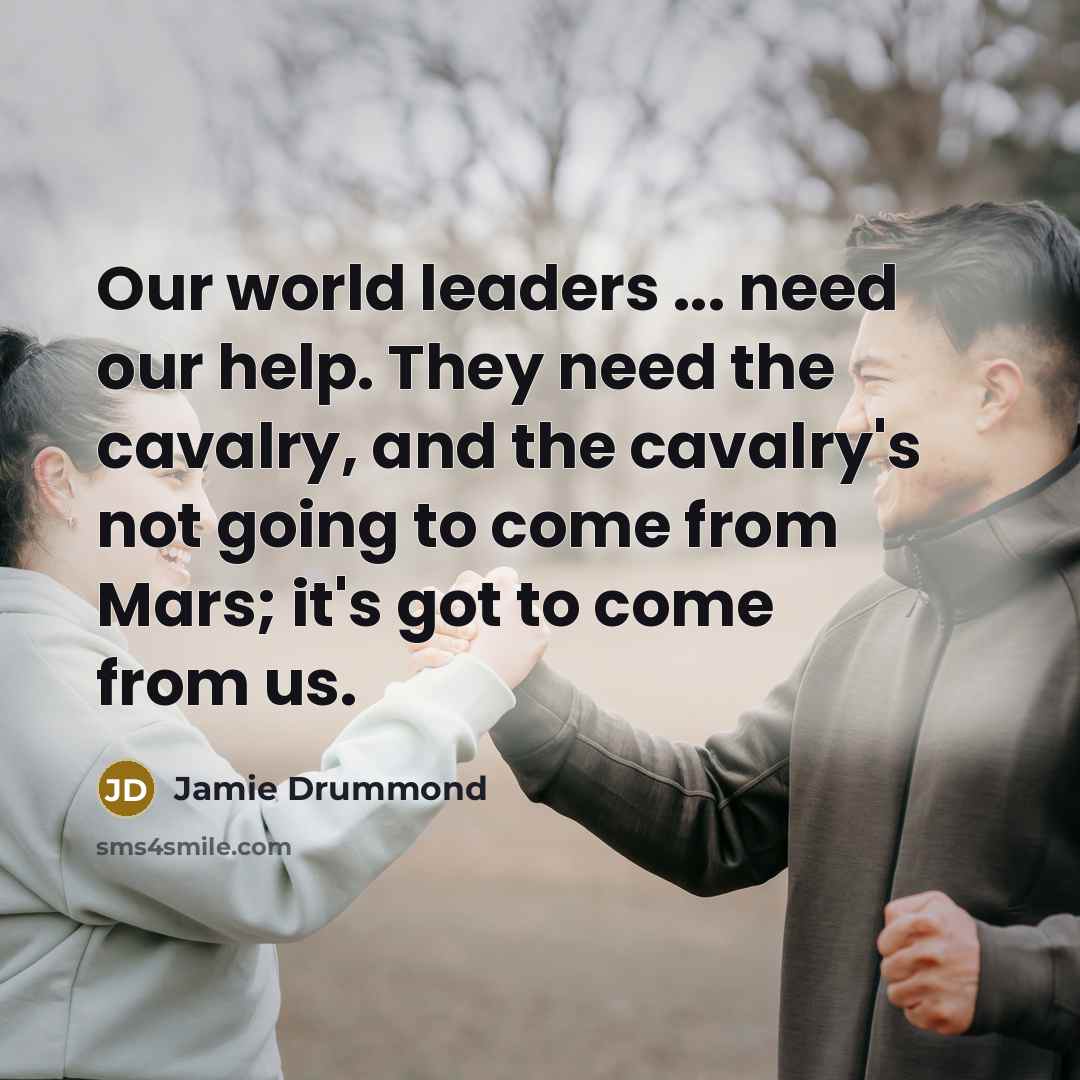 “Our world leaders ... need our help. They need the…” quote by Jamie Drummond