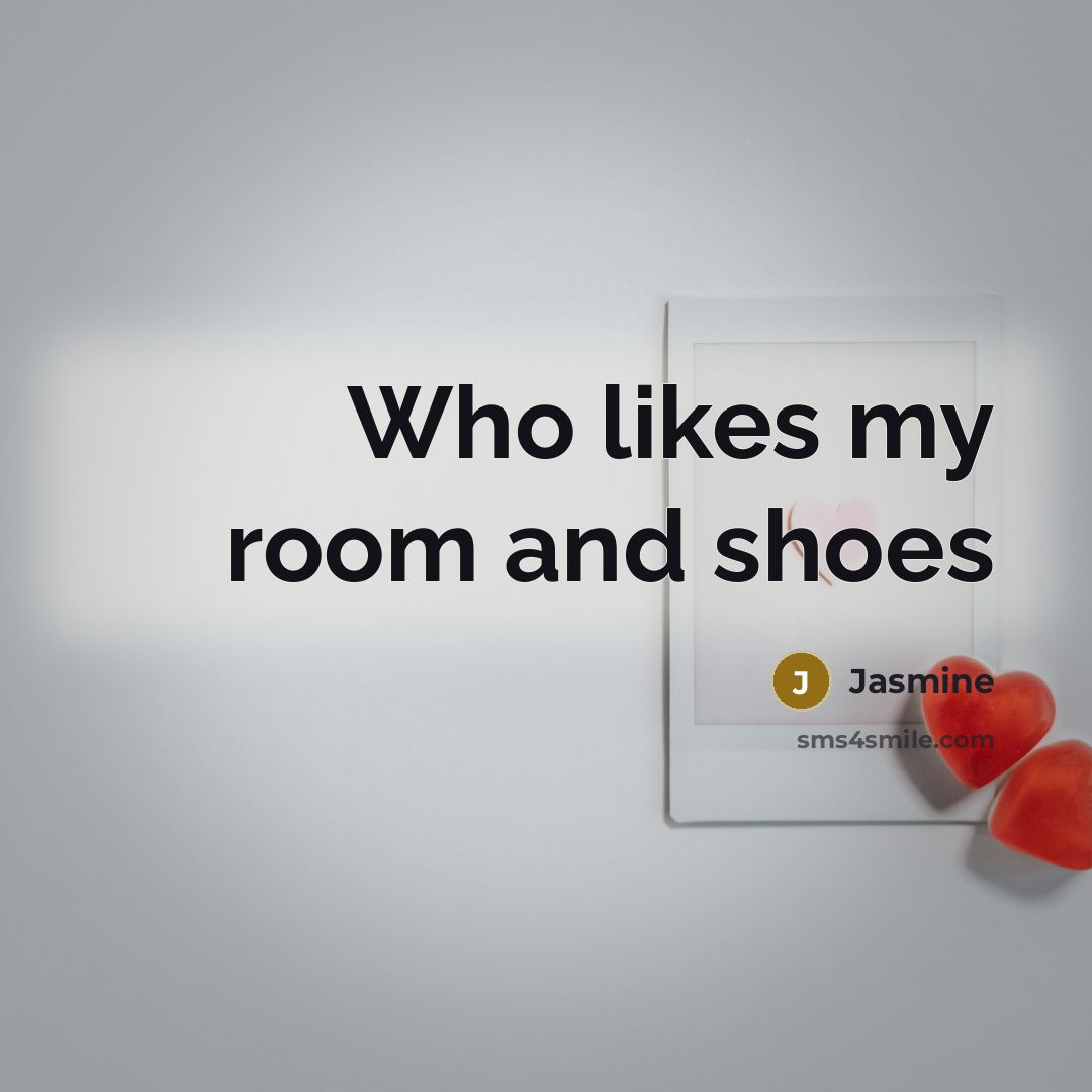 “Who likes my room and shoes…” quote by Jasmine