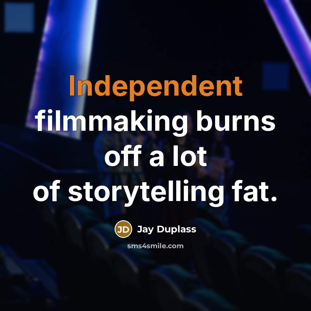 “Independent filmmaking burns off a lot of storytelling fat.…” quote by Jay Duplass