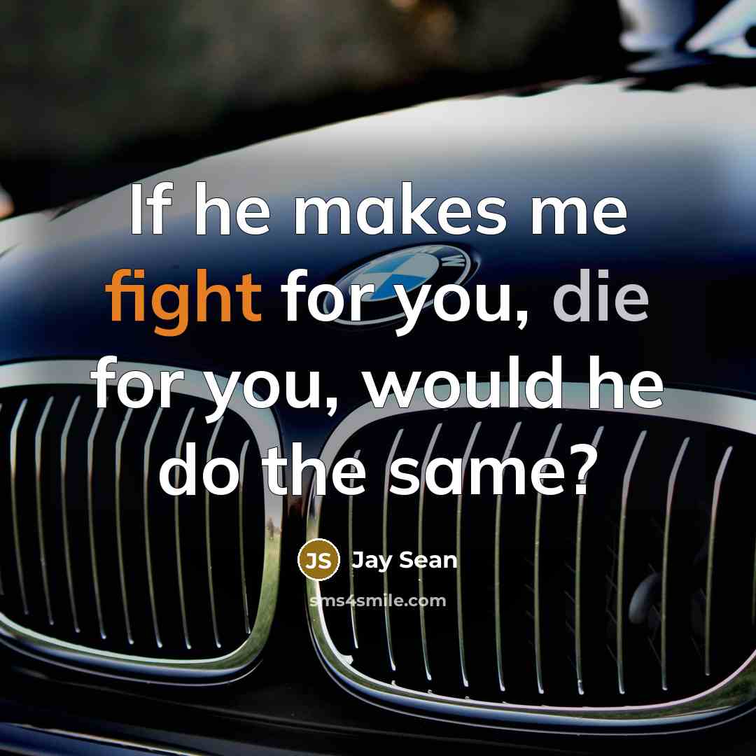 “If he makes me fight for you, die for you,…” quote by Jay Sean