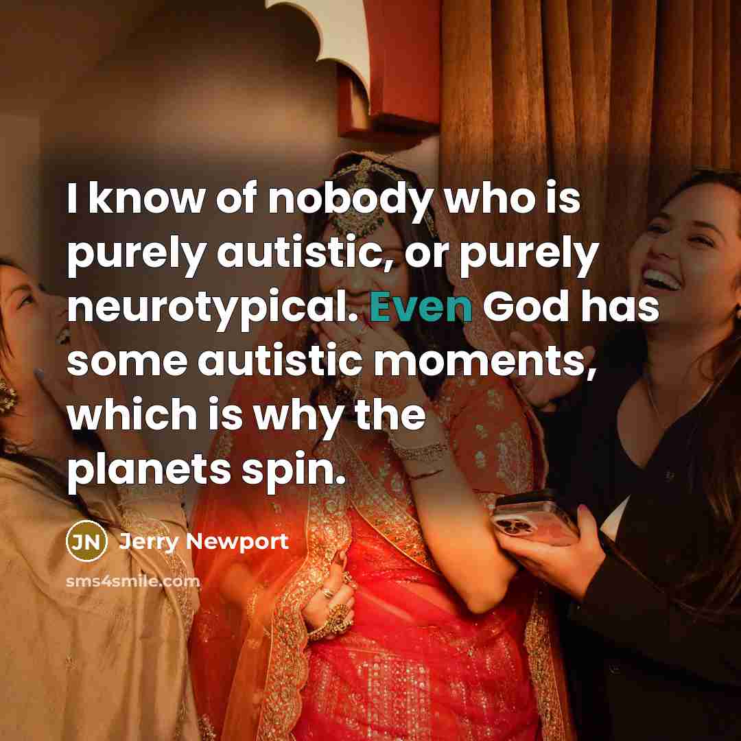 “I know of nobody who is purely autistic, or purely…” quote by Jerry Newport