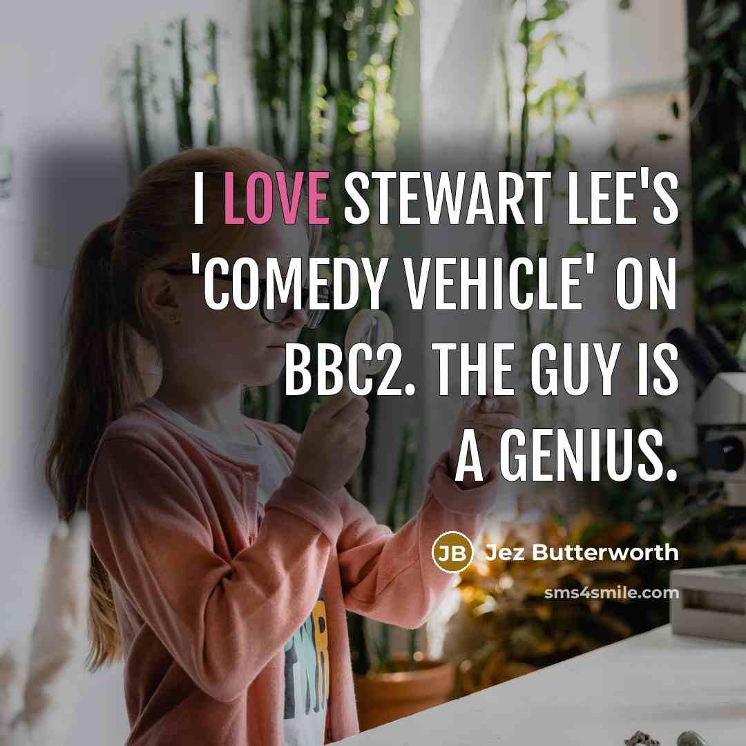 “I love Stewart Lee's 'Comedy Vehicle' on BBC2. The guy…” quote by Jez Butterworth