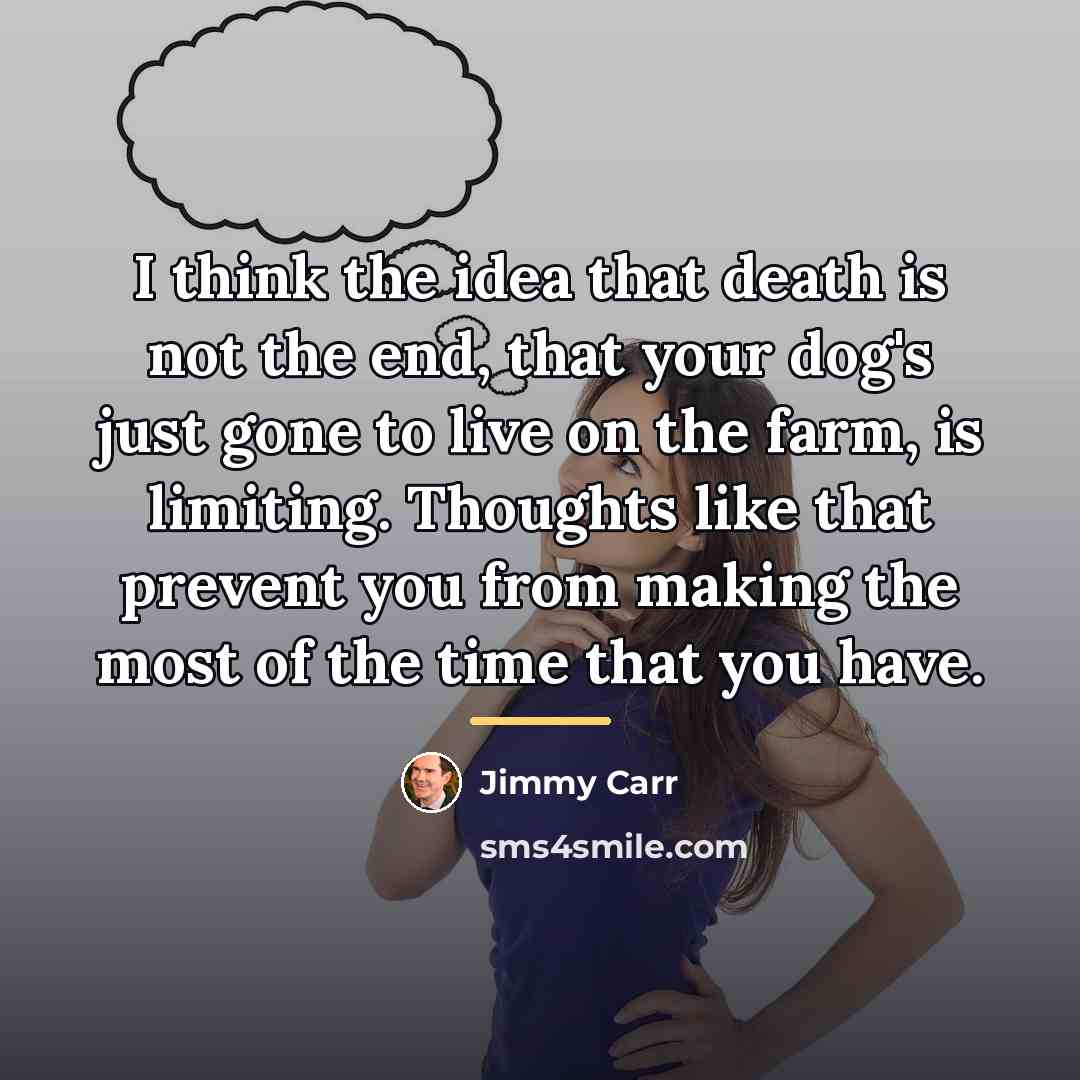 “I think the idea that death is not the end,…” quote by Jimmy Carr