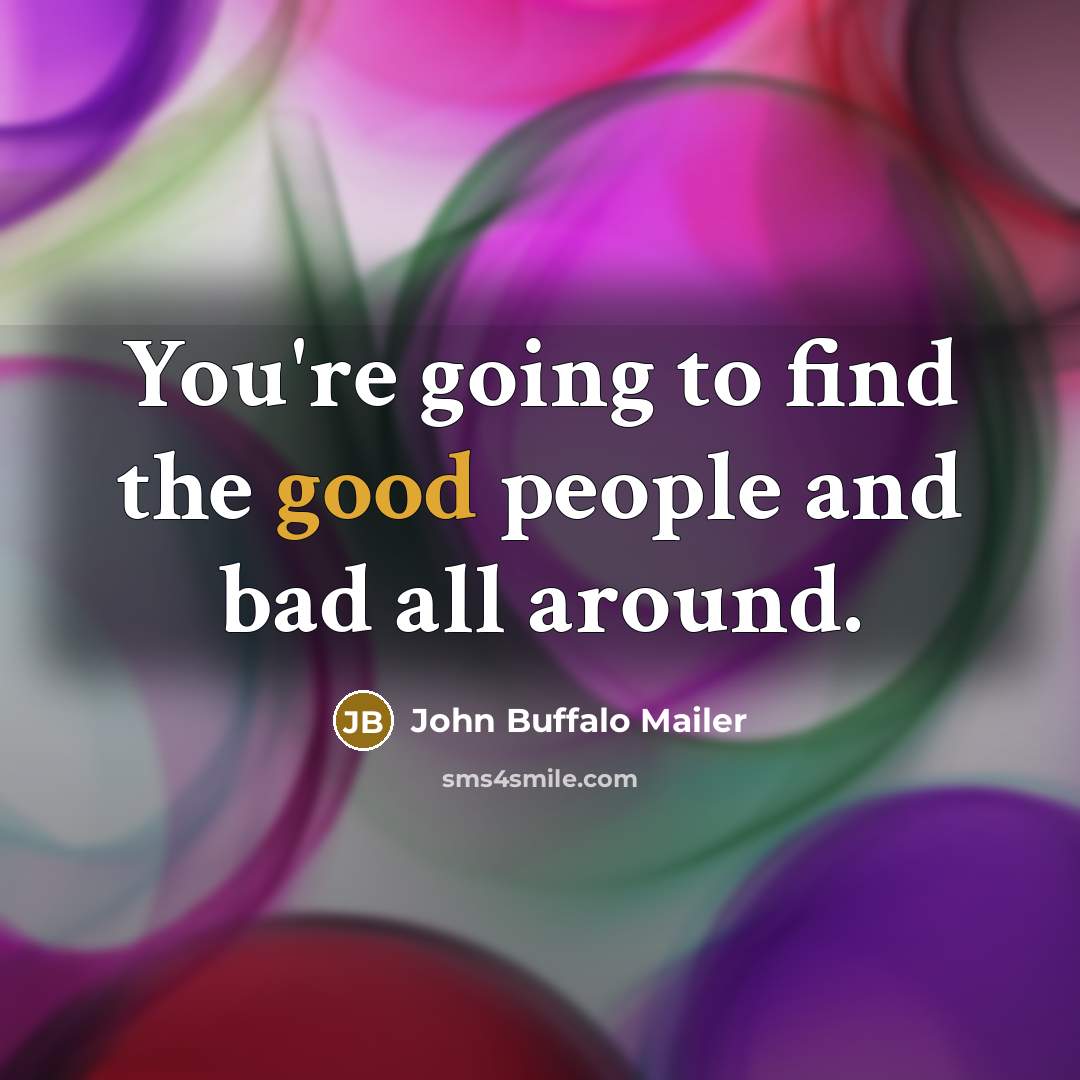 “You're going to find the good people and bad all…” quote by John Buffalo Mailer