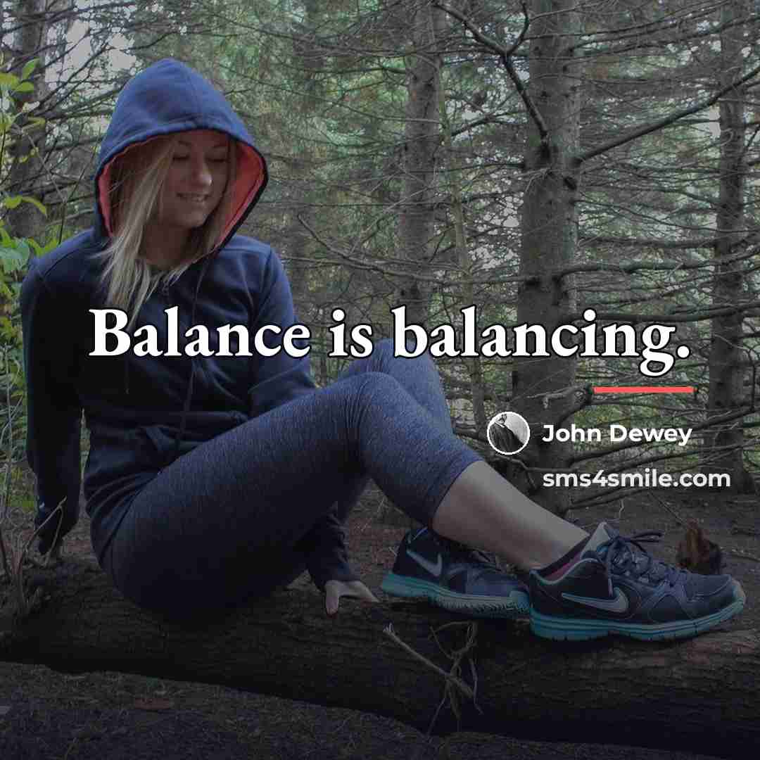 “Balance is balancing.…” quote by John Dewey