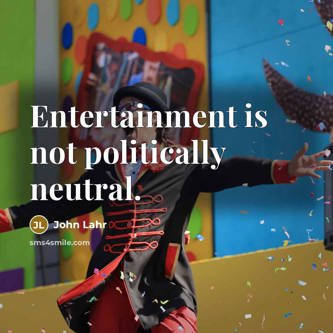 “Entertainment is not politically neutral.…” quote by John Lahr