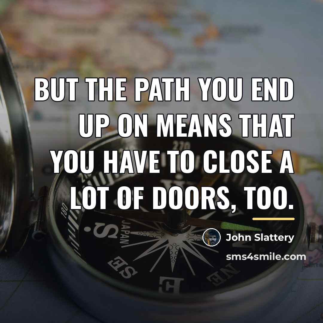 “But the path you end up on means that you…” quote by John Slattery
